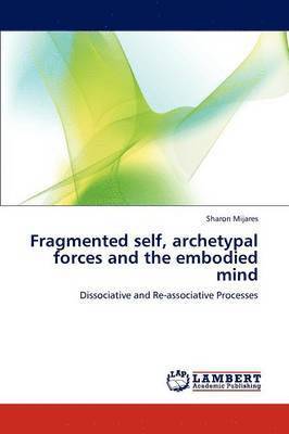 Fragmented Self, Archetypal Forces and the Embodied Mind 1