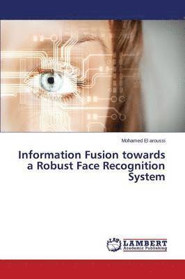 Information Fusion Towards a Robust Face Recognition System 1