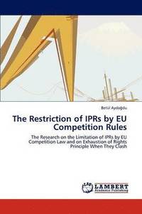 bokomslag The Restriction of Iprs by Eu Competition Rules