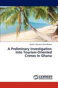 bokomslag A Preliminary Investigation Into Tourism-Oriented Crimes In Ghana