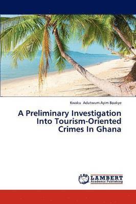 bokomslag A Preliminary Investigation Into Tourism-Oriented Crimes In Ghana