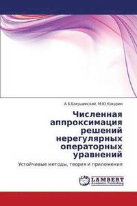 bokomslag Chislennaya Approksimatsiya Resheniy Neregulyarnykh Operatornykh Uravneniy