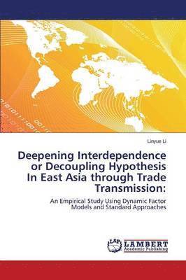 bokomslag Deepening Interdependence or Decoupling Hypothesis In East Asia through Trade Transmission