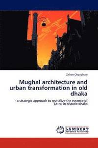 bokomslag Mughal architecture and urban transformation in old dhaka