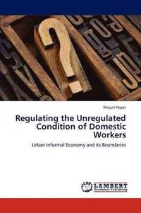 bokomslag Regulating the Unregulated Condition of Domestic Workers