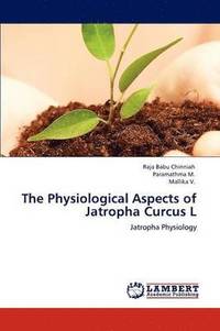 bokomslag The Physiological Aspects of Jatropha Curcus L