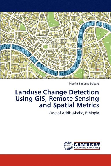 bokomslag Landuse Change Detection Using GIS, Remote Sensing and Spatial Metrics