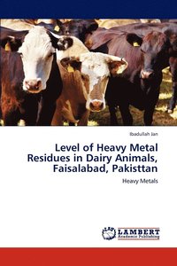 bokomslag Level of Heavy Metal Residues in Dairy Animals, Faisalabad, Pakisttan