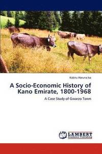 bokomslag A Socio-Economic History of Kano Emirate, 1800-1968