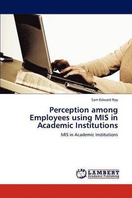 Perception among Employees using MIS in Academic Institutions 1