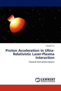 bokomslag Proton Acceleration in Ultra-Relativistic Laser-Plasma Interaction