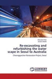 bokomslag Re-Excavating and Refurbishing the Water Scape in Seoul to Australia