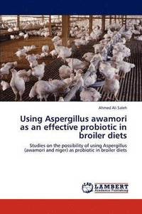 bokomslag Using Aspergillus awamori as an effective probiotic in broiler diets