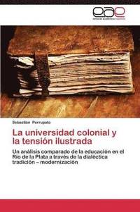 bokomslag La Universidad Colonial y La Tension Ilustrada