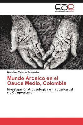 Mundo Arcaico En El Cauca Medio, Colombia 1