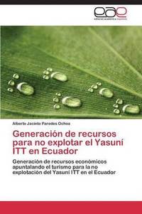 bokomslag Generacion de Recursos Para No Explotar El Yasuni ITT En Ecuador