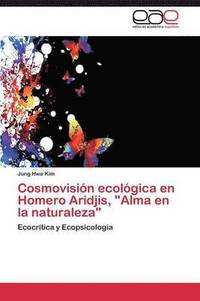 bokomslag Cosmovision Ecologica En Homero Aridjis, Alma En La Naturaleza