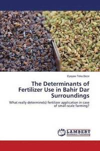bokomslag The Determinants of Fertilizer Use in Bahir Dar Surroundings