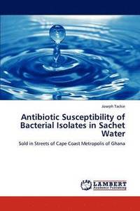 bokomslag Antibiotic Susceptibility of Bacterial Isolates in Sachet Water