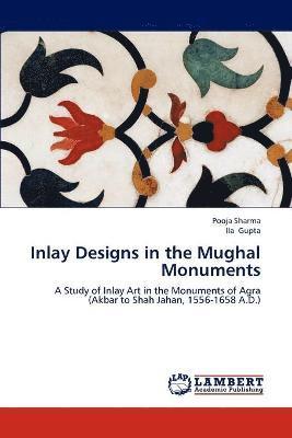 Pooja Sharma, Ila Gupta - Inlay Designs in the Mughal Monuments, Häftad