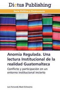 bokomslag Anomia Regulada. Una Lectura Institucional de La Realidad Guatemalteca