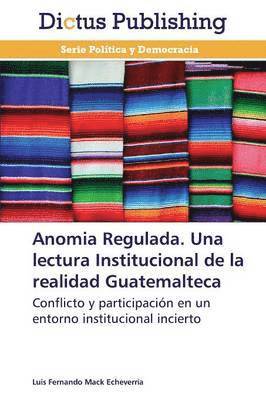 Anomia Regulada. Una Lectura Institucional de La Realidad Guatemalteca 1