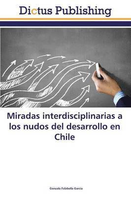 bokomslag Miradas interdisciplinarias a los nudos del desarrollo en Chile