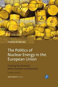 bokomslag The Politics of Nuclear Energy in the European Union: Framing the Discourse: Actors, Positions and Dynamics