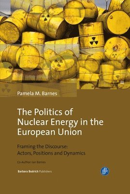 Pamela Mary Barnes, Ian Barnes - The Politics of Nuclear Energy in the European Union: Framing the Discourse: Actors, Positions and Dynamics, Inbunden