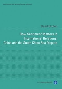 bokomslag How Sentiment Matters in International Relations: China and the South China Sea Dispute