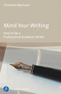 bokomslag Mind Your Writing - How to be a Professional Academic Writer