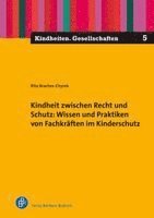 Rita Braches-Chyrek - Kindheit zwischen Recht und Schutz: Wissen und Praktiken von Fachkräften im Kinderschutz, Häftad