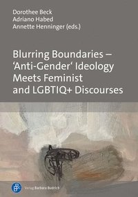bokomslag Blurring Boundaries  Anti-Gender Ideology Meets Feminist and LGBTIQ+ Discourses