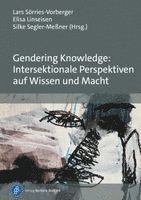 Lars Sörries-Vorberger, Elisa Linseisen, Silke Segler-Meßner - Gendering Knowledge: Intersektionale Perspektiven auf Wissen und Macht, Häftad