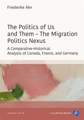 The Politics of Us and Them - The Migration Politics Nexus: A Comparative-Historical Analysis of Canada, France, and Germany 1