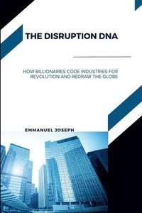 bokomslag Disruption DNA, How Billionaires Code Industries for Revolution and Redraw the Globe