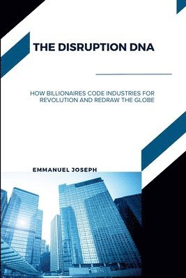 bokomslag Disruption DNA, How Billionaires Code Industries for Revolution and Redraw the Globe