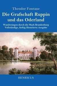 bokomslag Die Grafschaft Ruppin und das Oderland: Wanderungen durch die Mark Brandenburg Vollständige, farbig illustrierte Ausgabe