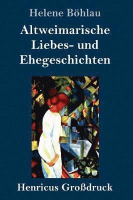 bokomslag Altweimarische Liebes- und Ehegeschichten (Großdruck)