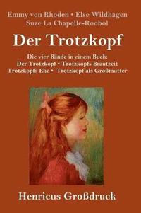 bokomslag Der Trotzkopf / Trotzkopfs Brautzeit / Trotzkopfs Ehe / Trotzkopf als Gromutter (Grodruck)