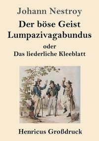 bokomslag Der boese Geist Lumpazivagabundus oder Das liederliche Kleeblatt (Grossdruck)