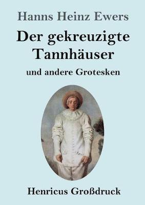 bokomslag gekreuzigte Tannhäuser und andere Grotesken (Großdruck)