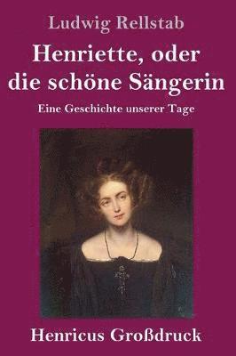 bokomslag Henriette, oder die schöne Sängerin (Großdruck)