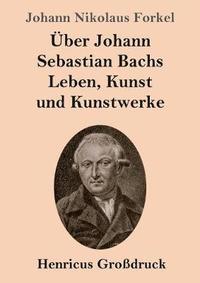 bokomslag ber Johann Sebastian Bachs Leben, Kunst und Kunstwerke (Grodruck)