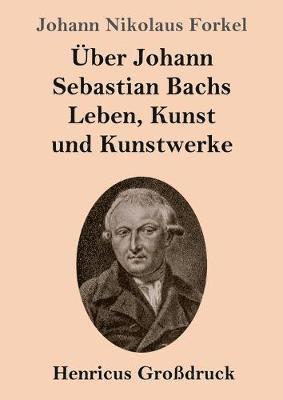 bokomslag UEber Johann Sebastian Bachs Leben, Kunst und Kunstwerke (Grossdruck)