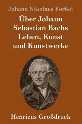 Johann Nikolaus Forkel - Über Johann Sebastian Bachs Leben, Kunst und Kunstwerke (Großdruck), Inbunden