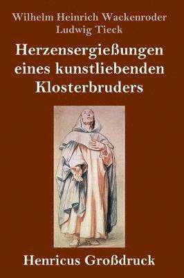 bokomslag Herzensergießungen eines kunstliebenden Klosterbruders (Großdruck)