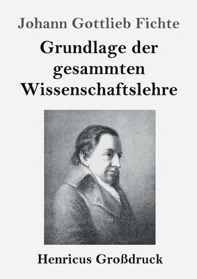 bokomslag Grundlage der gesammten Wissenschaftslehre (Großdruck)