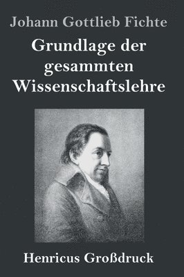 bokomslag Grundlage der gesammten Wissenschaftslehre (Großdruck)