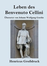 bokomslag Leben des Benvenuto Cellini, florentinischen Goldschmieds und Bildhauers (Großdruck)